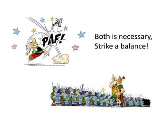 Both is necessary,
Strike a balance!
 
