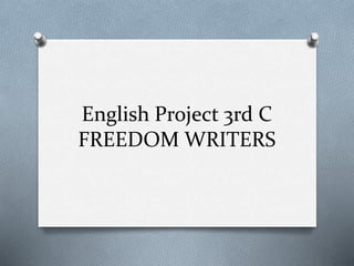 English Project 3rd C
FREEDOM WRITERS
 