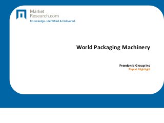 World Packaging Machinery
Freedonia Group Inc
Report Highlight
 