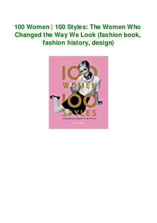 100 Women | 100 Styles: The Women Who
Changed the Way We Look (fashion book,
fashion history, design)
 