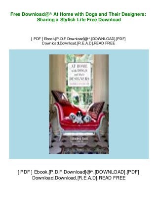 Free Download@^ At Home with Dogs and Their Designers:
Sharing a Stylish Life Free Download
[ PDF ] Ebook,[P.D.F Download]@^,[DOWNLOAD],[PDF]
Download,Download,[R.E.A.D],READ FREE
[ PDF ] Ebook,[P.D.F Download]@^,[DOWNLOAD],[PDF]
Download,Download,[R.E.A.D],READ FREE
 