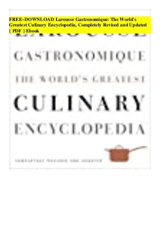 FREE~DOWNLOAD Larousse Gastronomique: The World's
Greatest Culinary Encyclopedia, Completely Revised and Updated
{ PDF } Ebook
 