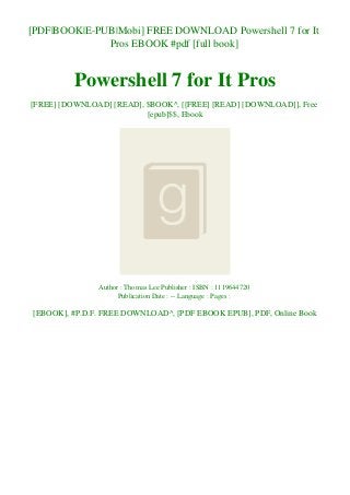 [PDF|BOOK|E-PUB|Mobi] FREE DOWNLOAD Powershell 7 for It
Pros EBOOK #pdf [full book]
Powershell 7 for It Pros
[FREE] [DOWNLOAD] [READ], $BOOK^, [[FREE] [READ] [DOWNLOAD]], Free
[epub]$$, Ebook
Author : Thomas Lee Publisher : ISBN : 1119644720
Publication Date : -- Language : Pages :
[EBOOK], #P.D.F. FREE DOWNLOAD^, [PDF EBOOK EPUB], PDF, Online Book
 