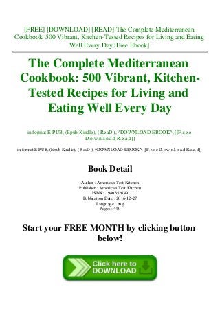 [FREE] [DOWNLOAD] [READ] The Complete Mediterranean
Cookbook: 500 Vibrant, Kitchen-Tested Recipes for Living and Eating
Well Every Day [Free Ebook]
The Complete Mediterranean
Cookbook: 500 Vibrant, Kitchen-
Tested Recipes for Living and
Eating Well Every Day
in format E-PUB, (Epub Kindle), ( ReaD ), ^DOWNLOAD EBOOK^, [[F.r.e.e
D.o.w.n.l.o.a.d R.e.a.d]]
in format E-PUB, (Epub Kindle), ( ReaD ), ^DOWNLOAD EBOOK^, [[F.r.e.e D.o.w.n.l.o.a.d R.e.a.d]]
Book Detail
Author : America's Test Kitchen
Publisher : America's Test Kitchen
ISBN : 1940352649
Publication Date : 2016-12-27
Language : eng
Pages : 440
Start your FREE MONTH by clicking button
below!
 