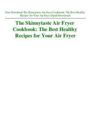 Free Download The Skinnytaste Air Fryer Cookbook: The Best Healthy
Recipes for Your Air Fryer (Epub Download)
The Skinnytaste Air Fryer
Cookbook: The Best Healthy
Recipes for Your Air Fryer
 