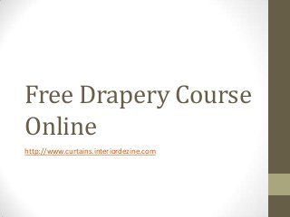Free Drapery Course
Online
http://www.curtains.interiordezine.com
 
