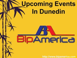 Upcoming Events
In Dunedin
http://www.bipamerica.com
 