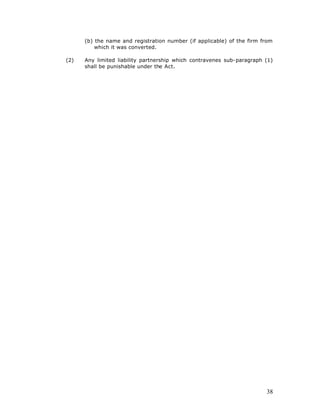 (b) the name and registration number (if applicable) of the firm from
          which it was converted.

(2)   Any limited liability partnership which contravenes sub-paragraph (1)
      shall be punishable under the Act.




                                                                        38
 