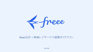 1 
　
freee会計 × POSレジサービス連携ガイドライン
2021.08
 
