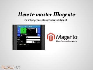 How to master Magento
  inventory control and order fulfilment
 