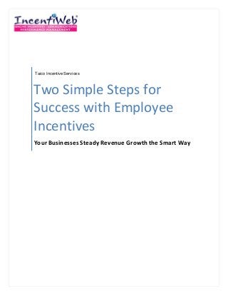 Taico Incentive Services



Two Simple Steps for
Success with Employee
Incentives
Your Businesses Steady Revenue Growth the Smart Way
 