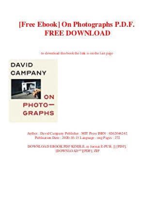 [Free Ebook] On Photographs P.D.F.
FREE DOWNLOAD
to download this book the link is on the last page
Author : David Campany Publisher : MIT Press ISBN : 0262044242
Publication Date : 2020-10-13 Language : eng Pages : 272
DOWNLOAD EBOOK PDF KINDLE, in format E-PUB, [] [PDF],
[DOWNLOAD^^][PDF], ZIP
 