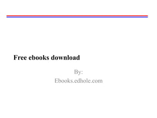 Free ebooks download 
By: 
Ebooks.edhole.com 
 