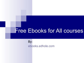 Free Ebooks for All courses 
By: 
ebooks.edhole.com 
 