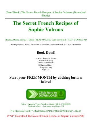 [Free Ebook] The Secret French Recipes of Sophie Valroux (Download
Ebook)
The Secret French Recipes of
Sophie Valroux
Reading Online, ( ReaD ), Ebook | READ ONLINE, {epub download}, P.D.F. DOWNLOAD
Reading Online, ( ReaD ), Ebook | READ ONLINE, {epub download}, P.D.F. DOWNLOAD
Book Detail
Author : Samantha Verant
Publisher : Berkley
ISBN : 1984806998
Publication Date : --
Language : eng
Pages : 342
Start your FREE MONTH by clicking button
below!
Author : Samantha Verant Publisher : Berkley ISBN : 1984806998
Publication Date : -- Language : eng Pages : 342
Free [download] [epub]^^, Read Online, #P.D.F. FREE DOWNLOAD^, , [Best!]
â†“â†“ Download The Secret French Recipes of Sophie Valroux PDF
 