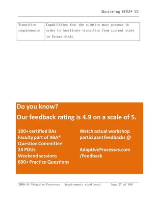Mastering ECBA® V3
2006-16 ©Adaptive Processes Requirements excellence! Page 27 of 169
Transition
requirements
Capabilities that the solution must possess in
order to facilitate transition from current state
to future state
 