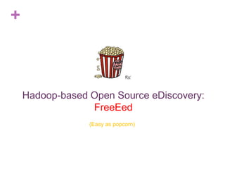 +
Hadoop-based Open Source eDiscovery:
FreeEed
(Easy as popcorn)
 
