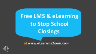 Free LMS & eLearning
   to Stop School
      Closings
 at www.eLearningZoom.com
 