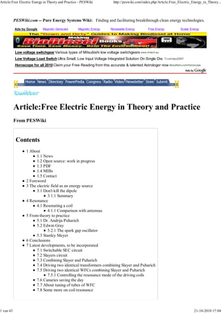 PESWiki.com -- Pure Energy Systems Wiki: Finding and facilitating breakthrough clean energy technologies.
Article:Free Electric Energy in Theory and Practice
From PESWiki
Contents
1 About
1.1 News
1.2 Open source: work in progress
1.3 PDF
1.4 MIBs
1.5 Contact
2 Foreword
3 The electric field as an energy source
3.1 Don't kill the dipole
3.1.1 Summary
4 Resonance
4.1 Resonating a coil
4.1.1 Comparison with antennas
5 From theory to practice
5.1 Dr. Andrija Puharich
5.2 Edwin Gray
5.2.1 The spark gap oscillator
5.3 Stanley Meyer
6 Conclusions
7 Latest developments, to be incorporated
7.1 Switchable SEC circuit
7.2 Slayers circuit
7.3 Combining Slayer and Puharich
7.4 Driving two identical transformers combining Slayer and Puharich
7.5 Driving two identical WFCs combining Slayer and Puharich
7.5.1 Controlling the resonance mode of the driving coils
7.6 Canaries saving the day
7.7 About tuning of tubes of WFC
7.8 Some more on coil resonance
Ads by Google Magnetic Generator Magnetic Energy Renewable Energy Free Energy Scalar Energy
Low voltage switchgear Various types of Mitsubishi low voltage switchgears www.imtech.eu
Low Voltage Load SwitchUltra Small, Low Input Voltage Integrated Solution On Single Die. TI.com/tps22907
Horoscope for all 2010 Claim your Free Reading from this accurate & talented Astrologer now AboutAstro.com/horoscope
Article:Free Electric Energy in Theory and Practice - PESWiki http://peswiki.com/index.php/Article:Free_Electric_Energy_in_Theory...
1 van 43 21-10-2010 17:04
 