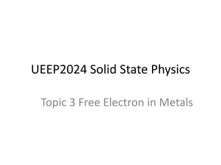 UEEP2024 Solid State Physics
Topic 3 Free Electron in Metals
 