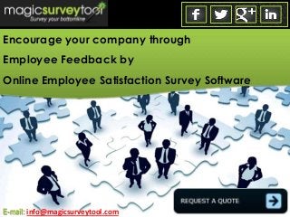 Encourage your company through
Employee Feedback by
Online Employee Satisfaction Survey Software




E-mail: info@magicsurveytool.com
 