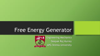 Free Energy Generator
Engineering Mechanics
Deepak Raj Kurrey
APG Shimla University
 