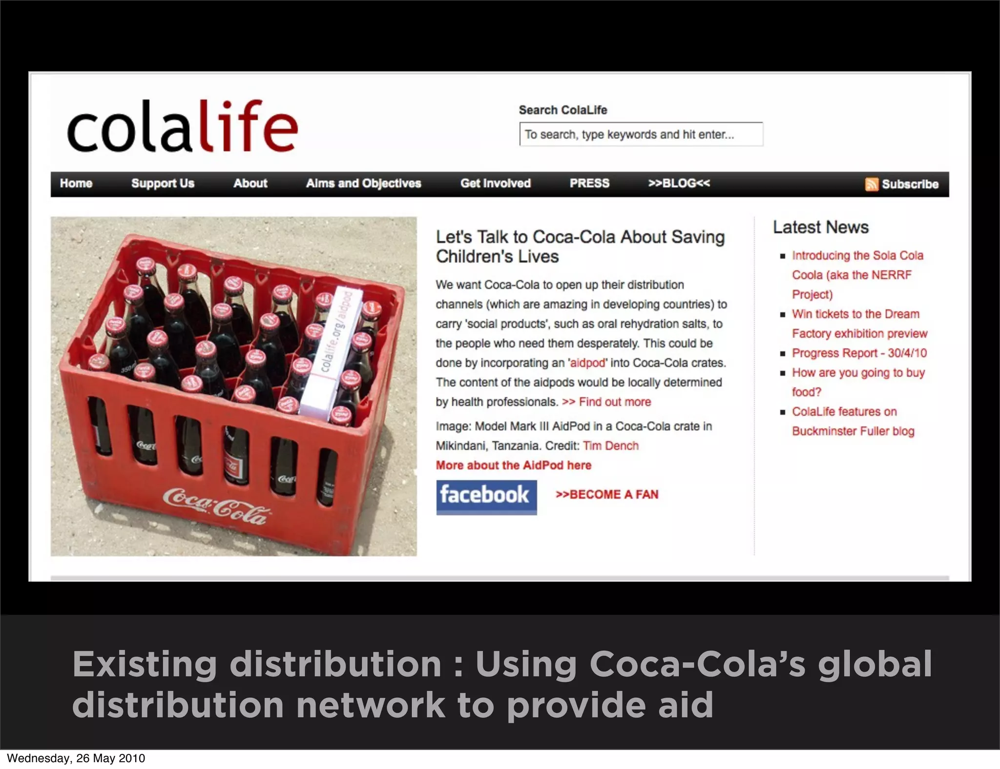 Existing distribution : Using Coca-Cola’s global
          distribution network to provide aid
Wednesday, 26 May 2010
 