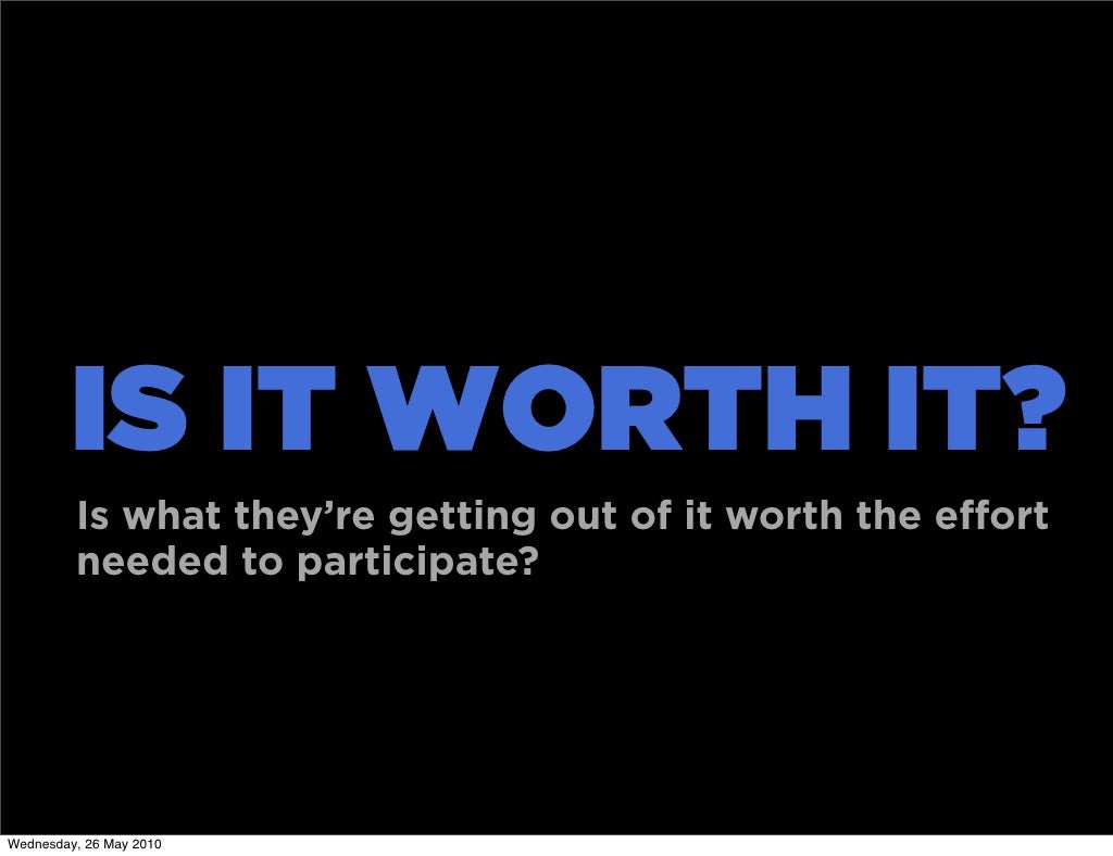 IS IT WORTH IT? Is