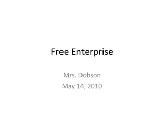 Free Enterprise Mrs. Dobson May 14, 2010 