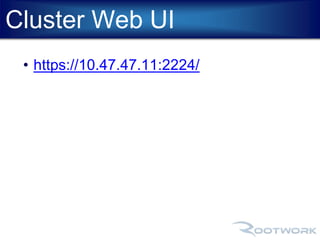Cluster Web UI 
• https://10.47.47.11:2224/ 
 