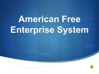 S
American Free
Enterprise System
 