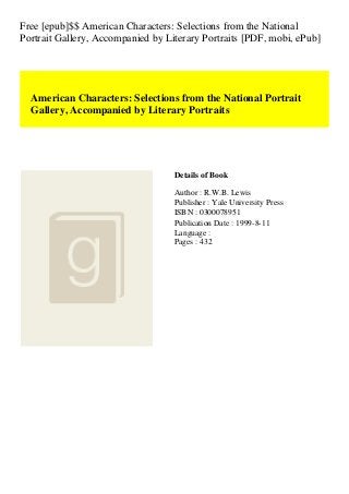 Free [epub]$$ American Characters: Selections from the National
Portrait Gallery, Accompanied by Literary Portraits [PDF, mobi, ePub]
American Characters: Selections from the National Portrait
Gallery, Accompanied by Literary Portraits
Details of Book
Author : R.W.B. Lewis
Publisher : Yale University Press
ISBN : 0300078951
Publication Date : 1999-8-11
Language :
Pages : 432
 