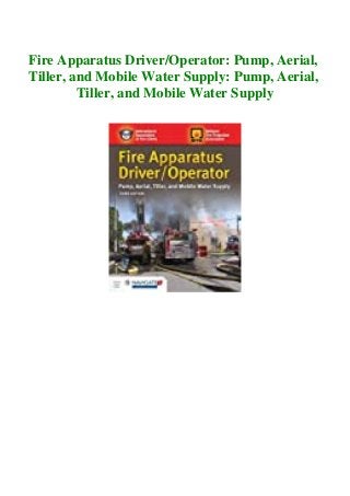 Fire Apparatus Driver/Operator: Pump, Aerial,
Tiller, and Mobile Water Supply: Pump, Aerial,
Tiller, and Mobile Water Supply
 