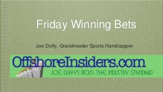 Friday Winning Bets
Joe Duffy, Grandmaster Sports Handicapper
 