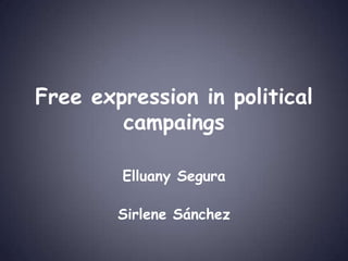 Free expression in politicalcampaings Elluany Segura Sirlene Sánchez  