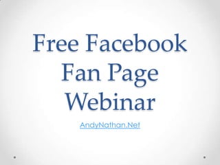 Free Facebook
  Fan Page
   Webinar
   AndyNathan.Net
 