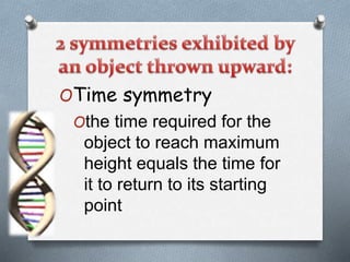 OTime symmetry
Othe time required for the
object to reach maximum
height equals the time for
it to return to its starting
point
 