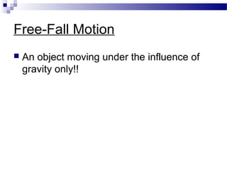Free-Fall Motion
 An object moving under the influence of
gravity only!!
 