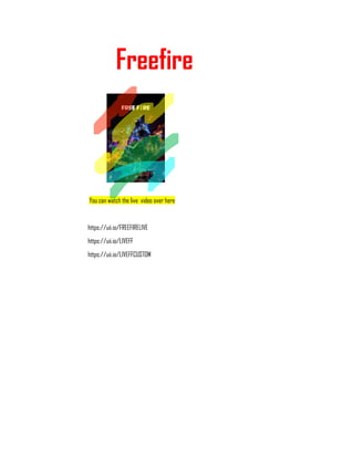 Freefire
You can watch the live video over here
https://uii.io/FREEFIRELIVE
https://uii.io/LIVEFF
https://uii.io/LIVEFFCUSTOM
 