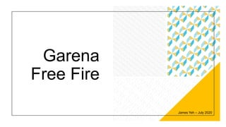 Garena
Free Fire
James Yeh – July 2020
 