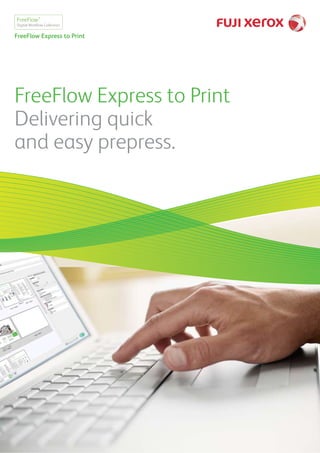 FreeFlow Express to Print
Delivering quick
and easy prepress.
Digital Workﬂow Collection
FreeFlow®
FreeFlow Express to Print
 