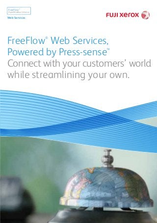 FreeFlow®
Web Services,
Powered by Press-sense™
Connect with your customers’ world
while streamlining your own.
Digital Workﬂow Collection
FreeFlow®
Web Services
 