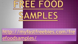 http://myfastfreebies.com/fre
efoodsamples/
 