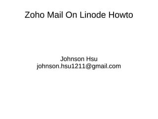 Zoho Mail On Linode Howto
Johnson Hsu
johnson.hsu1211@gmail.com
 