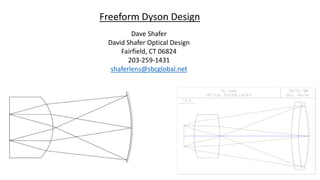 Dave Shafer
David Shafer Optical Design
Fairfield, CT 06824
203-259-1431
shaferlens@sbcglobal.net
Freeform Dyson Design
 