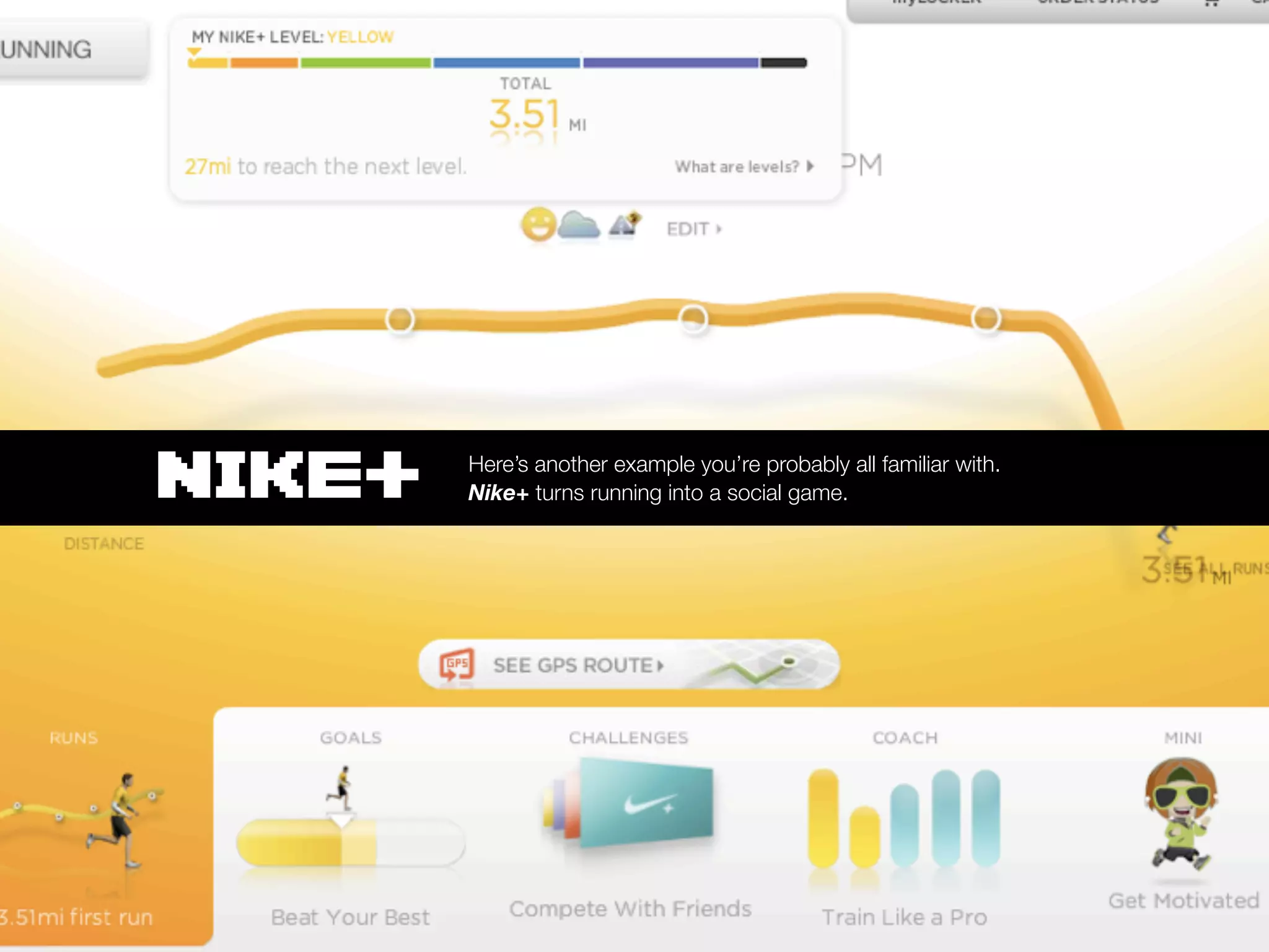 Here’s another example you’re probably all familiar with.
NIKE+   Nike+ turns running into a social game.
 