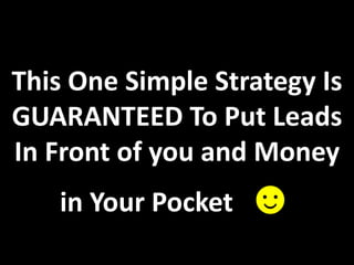 This One Simple Strategy Is GUARANTEED To Put Leads In Front of you and Money in Your Pocket  ☻
