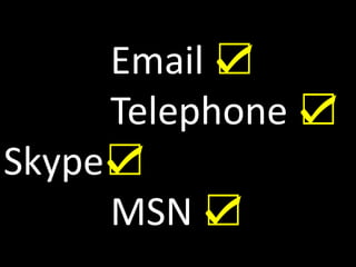 						Email ☑						Telephone ☑Skype☑						MSN ☑
