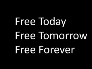 			Free Today			Free Tomorrow			Free Forever