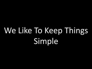 We Like To Keep Things Simple